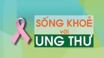 NẾU CHẲNG MAY BỊ UNG THƯ LÀM SAO ĐỂ SỐNG KHỎE